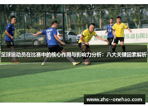 足球运动员在比赛中的核心作用与影响力分析：八大关键因素解析