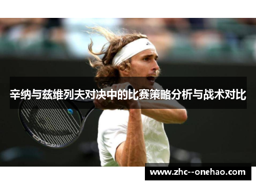 辛纳与兹维列夫对决中的比赛策略分析与战术对比