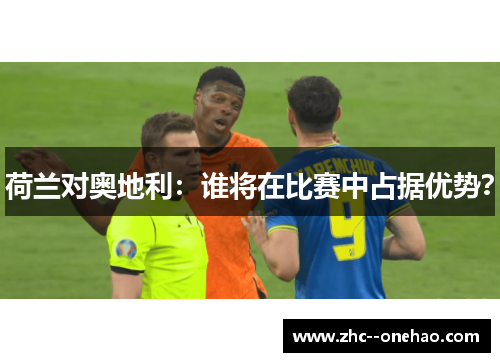 荷兰对奥地利：谁将在比赛中占据优势？