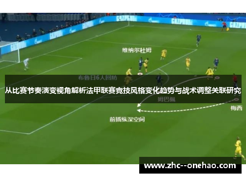 从比赛节奏演变视角解析法甲联赛竞技风格变化趋势与战术调整关联研究
