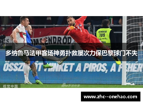 多纳鲁马法甲客场神勇扑救屡次力保巴黎球门不失