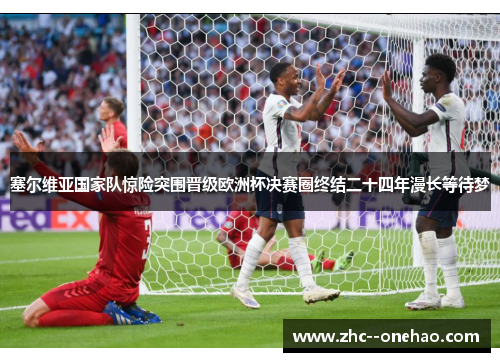 塞尔维亚国家队惊险突围晋级欧洲杯决赛圈终结二十四年漫长等待梦 塞尔维亚国家队惊险突围晋级欧洲杯决赛圈终结二十四年漫长等待梦