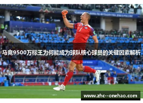 马竞9500万标王为何能成为球队核心球员的关键因素解析