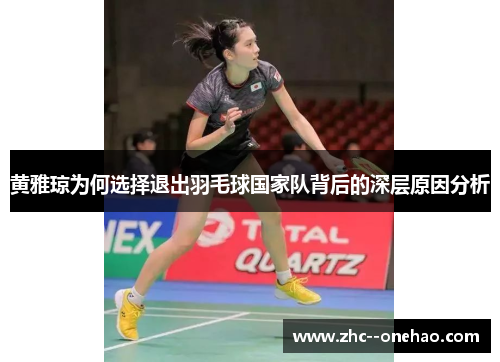 黄雅琼为何选择退出羽毛球国家队背后的深层原因分析 黄雅琼为何选择退出羽毛球国家队背后的深层原因分析