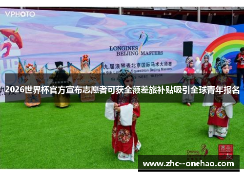 2026世界杯官方宣布志愿者可获全额差旅补贴吸引全球青年报名 2026世界杯官方宣布志愿者可获全额差旅补贴吸引全球青年报名