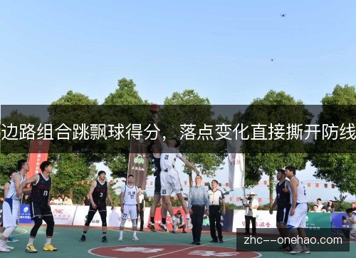 边路组合跳飘球得分,落点变化直接撕开防线 边路组合跳飘球得分,落点变化直接撕开防线